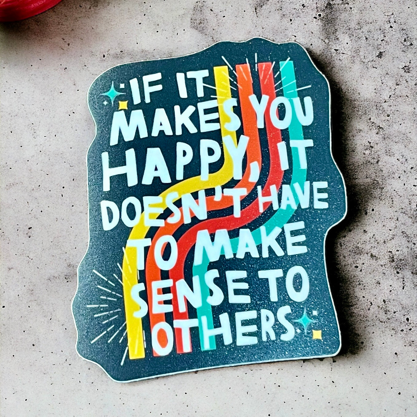 Self Care Sticker - If It Makes You Happy It Doesn’t Have to Make Sense To Others